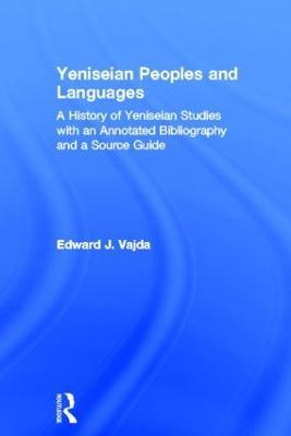 Yeniseian Peoples and Languages: A History of Yeniseian Studies with an Annotated Bibliography and a Source Guide - Edward J. Vajda - cover