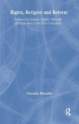Rights, Religion and Reform: Enhancing Human Dignity through Spiritual and Moral Transformation - Chandra Muzaffar - cover