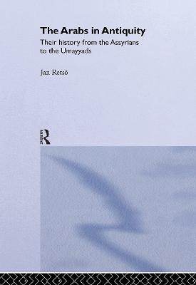 The Arabs in Antiquity: Their History from the Assyrians to the Umayyads - Jan Retso - cover