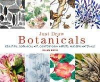 Just Draw Botanicals: Beautiful Botanical Art, Contemporary Artists, Modern Materials - Helen Birch - cover