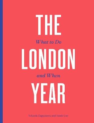 The London Year: What to Do and When - Yolanda Zappaterra,Sarah Guy - cover