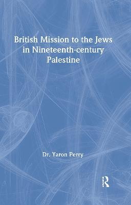 British Mission to the Jews in Nineteenth-century Palestine - Yaron Perry,Elizabeth Yodim - cover