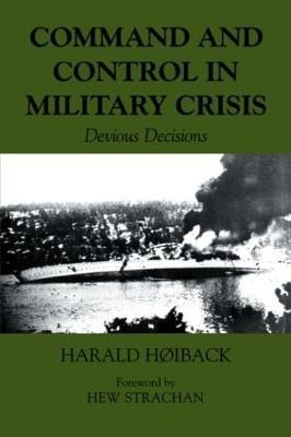 Command and Control in Military Crisis: Devious Decisions - Harald Hoiback - cover