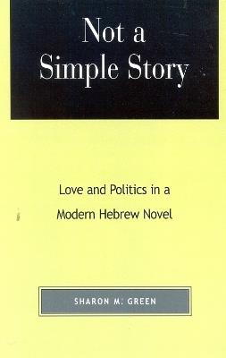 Not a Simple Story: Love and Politics in a Modern Hebrew Novel - Sharon M. Green - cover