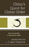 China's Quest for Global Order: From Peaceful Rise to Harmonious World - Rosita Dellios,R. James Ferguson - cover
