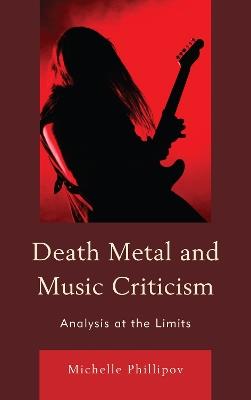 Death Metal and Music Criticism: Analysis at the Limits - Michelle Phillipov - cover