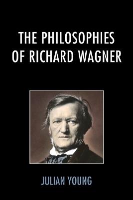 The Philosophies of Richard Wagner - Julian Young - cover