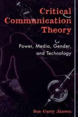 Critical Communication Theory: Power, Media, Gender, and Technology - Sue Curry Jansen - cover