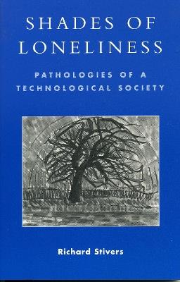 Shades of Loneliness: Pathologies of a Technological Society - Richard Stivers - cover