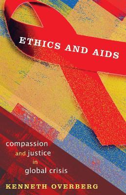 Ethics and AIDS: Compassion and Justice in Global Crisis - Kenneth Overberg - cover