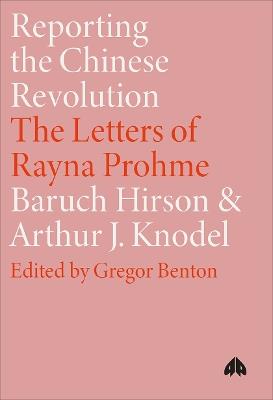 Reporting the Chinese Revolution: The Letters of Rayna Prohme - Baruch Hirson,Arthur J. Knodel - cover