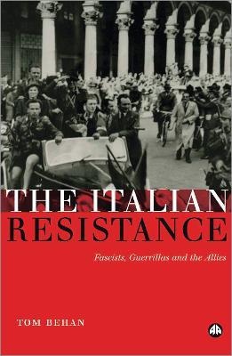 The Italian Resistance: Fascists, Guerrillas and the Allies - Tom Behan - cover