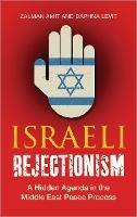 Israeli Rejectionism: A Hidden Agenda in the Middle East Peace Process - Zalman Amit,Daphna Levit - cover