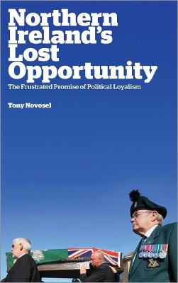 Northern Ireland's Lost Opportunity: The Frustrated Promise of Political Loyalism - Tony Novosel - cover