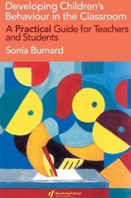 Developing Children's Behaviour in the Classroom: A Practical Guide For Teachers And Students - Sonia Burnard - cover