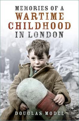 Memories of a Wartime Childhood in London - Douglas Model - cover