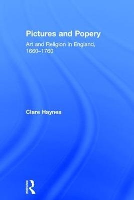 Pictures and Popery: Art and Religion in England, 1660–1760 - Clare Haynes - cover