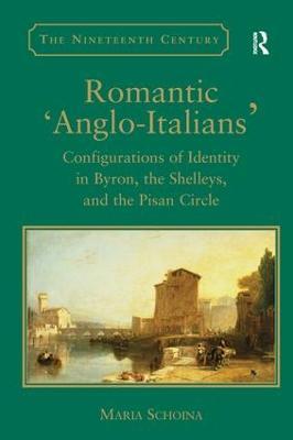 Romantic 'Anglo-Italians': Configurations of Identity in Byron, the Shelleys, and the Pisan Circle - Maria Schoina - cover
