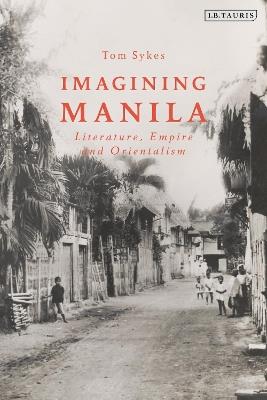 Imagining Manila: Literature, Empire and Orientalism - Tom Sykes - cover