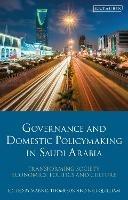 Governance and Domestic Policymaking in Saudi Arabia: Transforming Society, Economics, Politics and Culture - cover