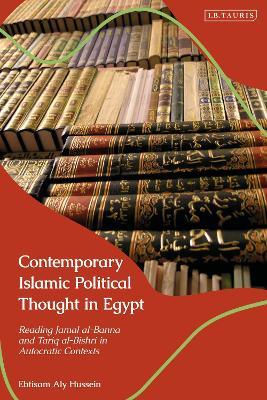 Contemporary Islamic Political Thought in Egypt: Reading Jamal al-Banna and Tariq al-Bishri in Autocratic Contexts - Ebtisam Aly Hussein - cover