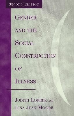 Gender and the Social Construction of Illness - Judith Lorber,Lisa Jean Moore - cover
