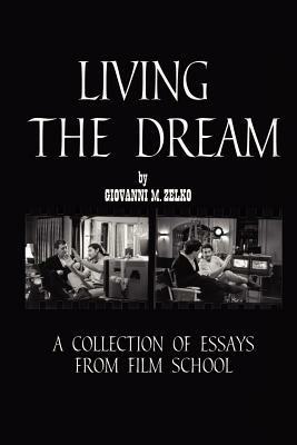 Living the Dream: A Collection of Essays from Film School - Giovanni M. Zelko - cover