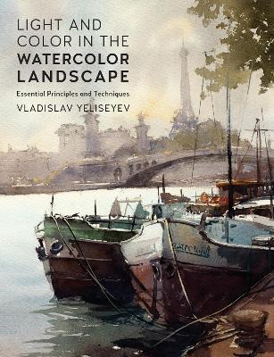 Light and Color in the Watercolor Landscape: Essential Principles and Techniques - Vladislav Yeliseyev - cover