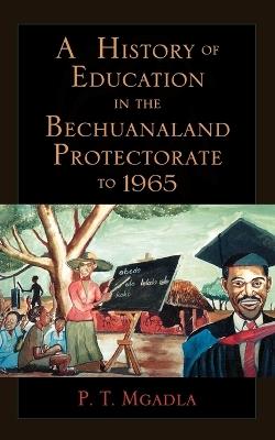 A History of Education in the Bechuanaland Protectorate to 1965 - P. T. Mgadla - cover