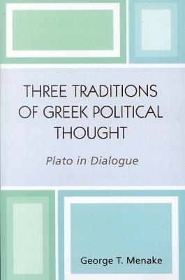 Three Traditions of Greek Political Thought: Plato in Dialogue - George T. Menake - cover
