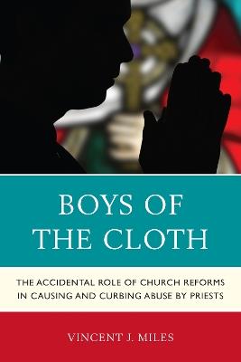 Boys of the Cloth: The Accidental Role of Church Reforms in Causing and Curbing Abuse by Priests - Vincent J. Miles - cover