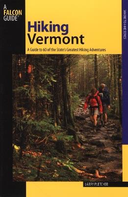 Hiking Vermont: 60 Of Vermont's Greatest Hiking Adventures - Larry Pletcher - cover