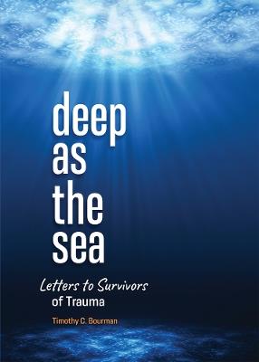 Deep as the Sea: Letters to Survivors of Trauma - Timothy C Bourman - cover