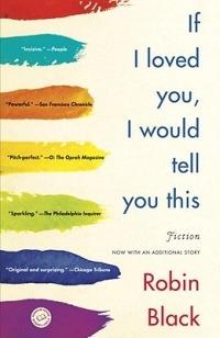 If I Loved You, I Would Tell You This: Fiction - Robin Black - cover