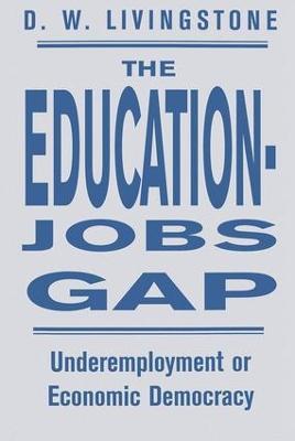 The Education-Jobs Gap: Underemployment Or Economic Democracy? - D W Livingstone - cover