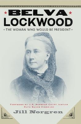 Belva Lockwood: The Woman Who Would Be President - Jill Norgren - cover