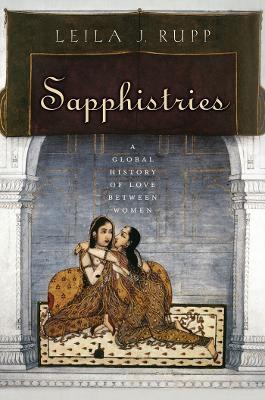 Sapphistries: A Global History of Love between Women - Leila J. Rupp - cover
