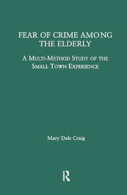 Fear of Crime Among the Elderly: A Multi-Method Study of the Small Town Experience - Mary Dale Craig - cover