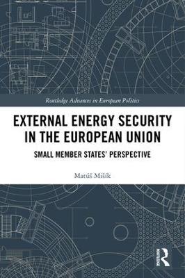 External Energy Security in the European Union: Small Member States' Perspective - Matúš Mišík - cover