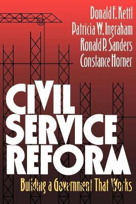 Civil Service Reform: Building a Government that Works - Donald F. Kettl,Patricia W. Ingraham,Ronald P. Sanders - cover