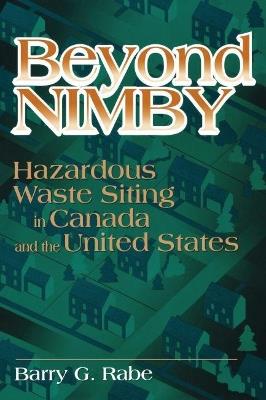 Beyond NIMBY: Hazardous Waste Siting in Canada and the United States - Barry Rabe - cover