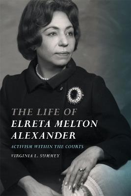 The Life of Elreta Melton Alexander: Activism within the Courts - Virginia L. Summey - cover