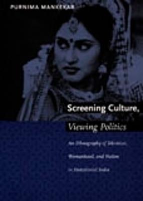 Screening Culture, Viewing Politics: An Ethnography of Television, Womanhood, and Nation in Postcolonial India - Purnima Mankekar - cover