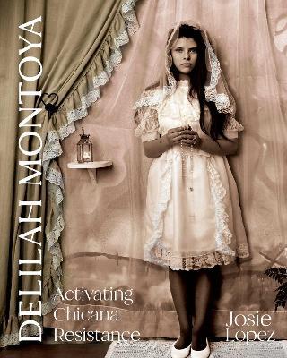 Delilah Montoya: Activating Chicana Resistance - Josie Lopez - cover