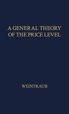 A General Theory of the Price Level, Output, Income Distribution, and Economic Growth - Neil Owen,Eliot R. Weintraub - cover