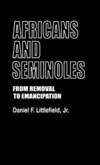 Africans and Seminoles: From Removal to Emancipation - Daniel F. Littlefield - cover