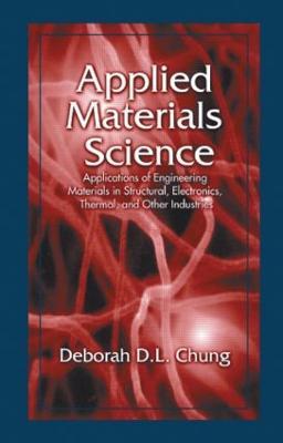 Applied Materials Science: Applications of Engineering Materials in Structural, Electronics, Thermal, and Other Industries - Deborah D. L. Chung - cover