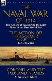 The Naval War of 1914: Two Actions at Sea During the Early Phase of the First World War-The Action off Heligoland August 1914 by L. Cecil Jane & Coronel and the Falkland Islands by A. Neville Hilditch - L Cecil Jane,A Neville Hilditch - cover