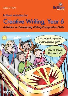 Brilliant Activities for Creative Writing, Year 6: Activities for Developing Writing Composition Skills - Irene Yates - cover