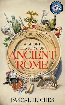 A Short History of Ancient Rome - Pascal Hughes - cover